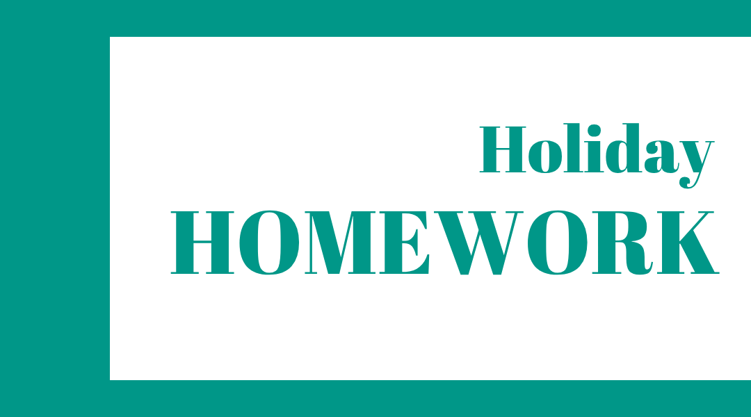Holiday Homework, The Key to a Stronger Start Next Term